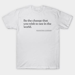 Mahatma Gandhi - Be the change that you wish to see in the world. T-Shirt